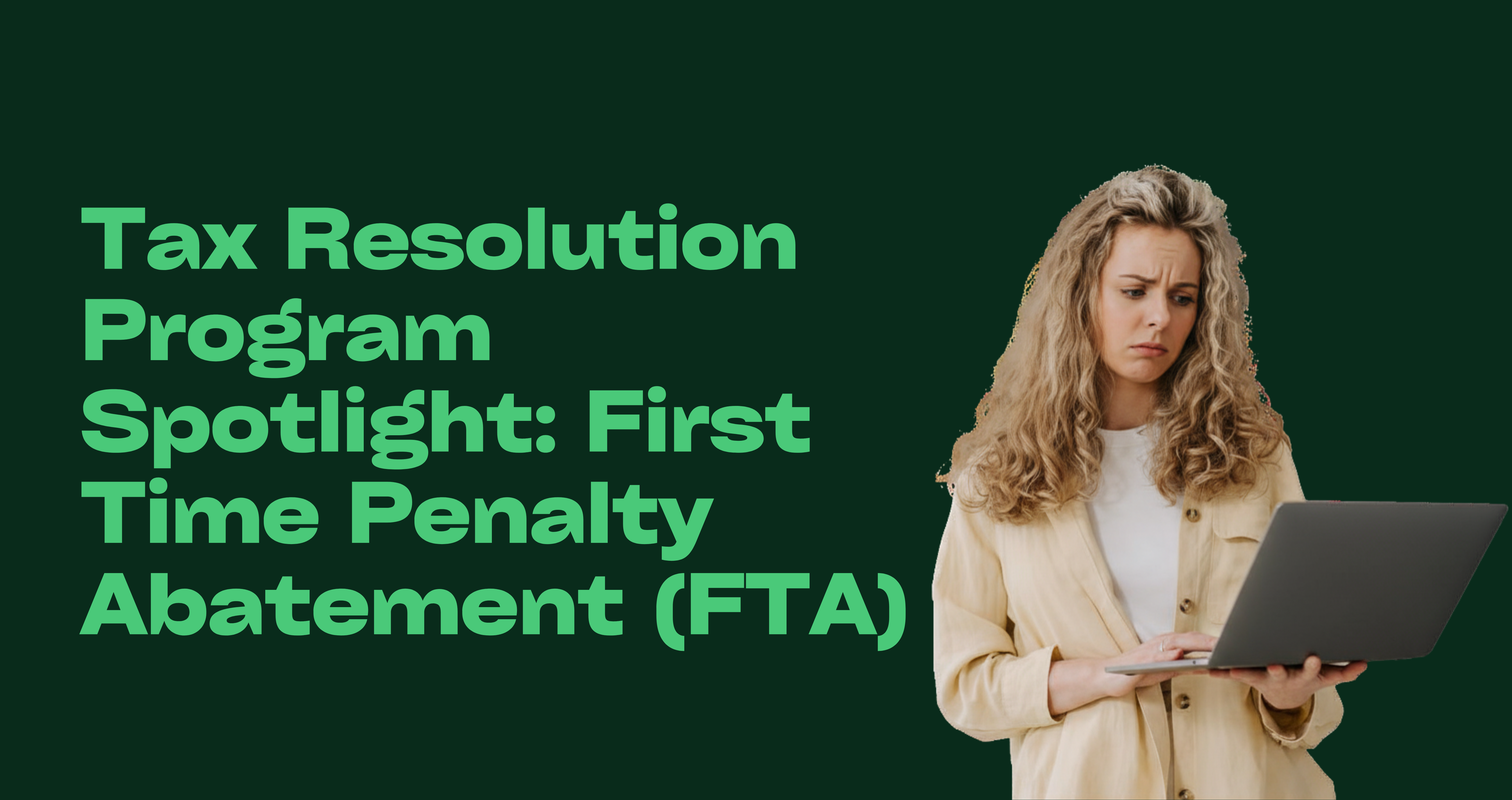 Tax Resolution Program Spotlight: First Time Penalty Abatement (FTA)