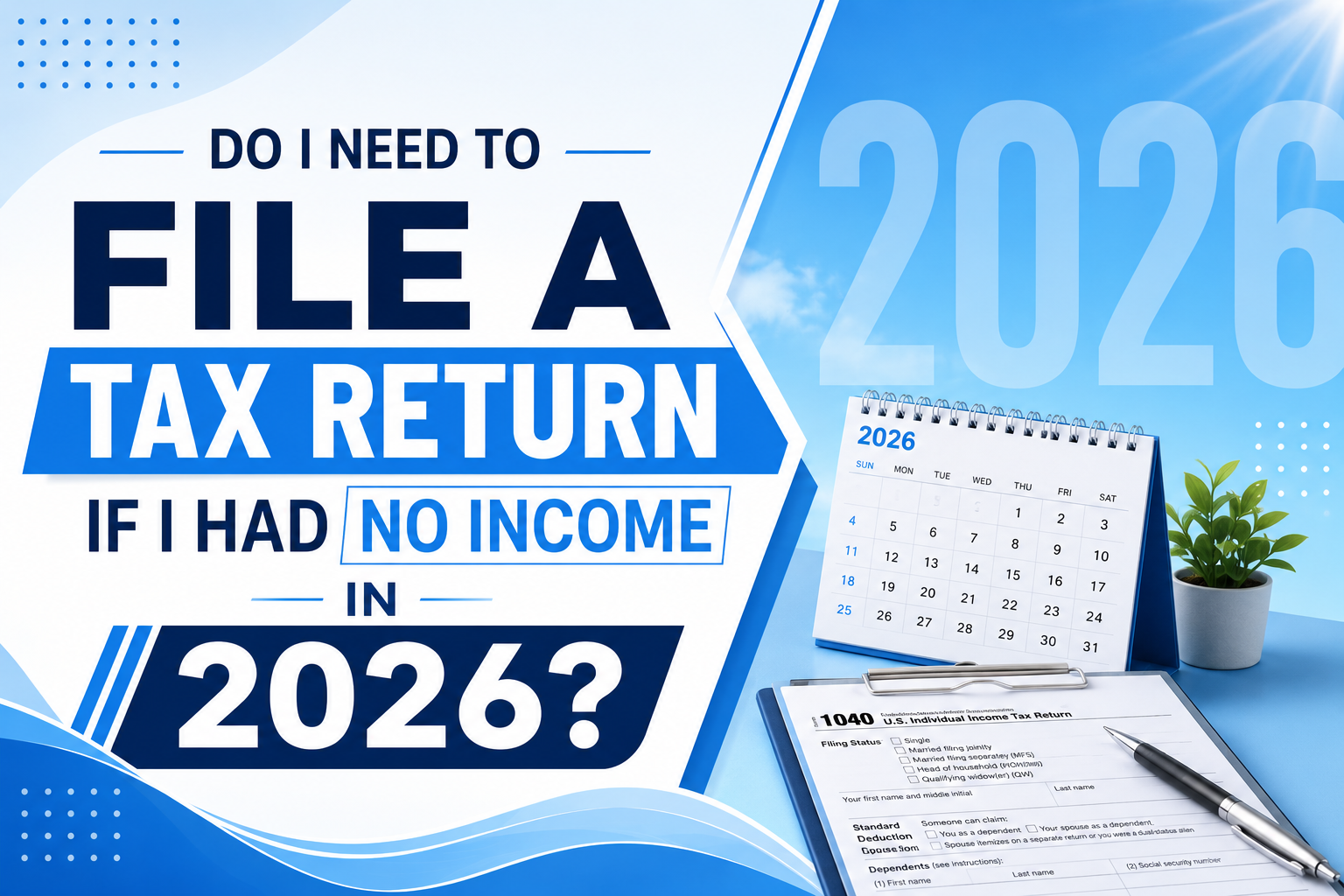 Do I Need to File a Tax Return If I Had No Income in 2026?