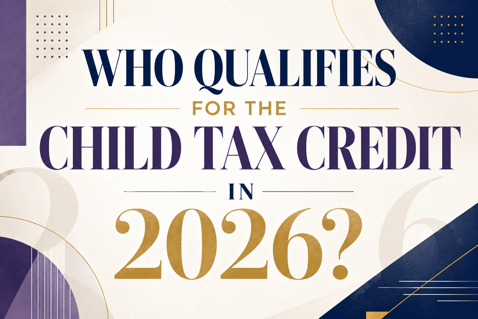 Who Qualifies for the Child Tax Credit in 2026?